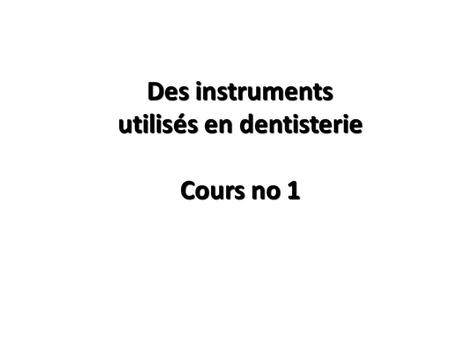 Des instruments utilisés en dentisterie Cours no 1