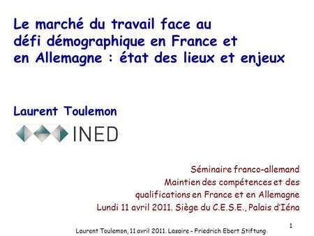 Le marché du travail face au défi démographique en France et en Allemagne : état des lieux et enjeux Laurent Toulemon Séminaire franco-allemand Maintien.