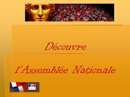 Découvre lAssemblée Nationale. La constitution de notre pays donne à lAssemblée Nationale le pouvoir législatif, cest-à-dire de décider et de voter les.