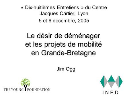 Le désir de déménager et les projets de mobilité en Grande-Bretagne « Dix-huitièmes Entretiens » du Centre Jacques Cartier, Lyon 5 et 6 décembre, 2005.