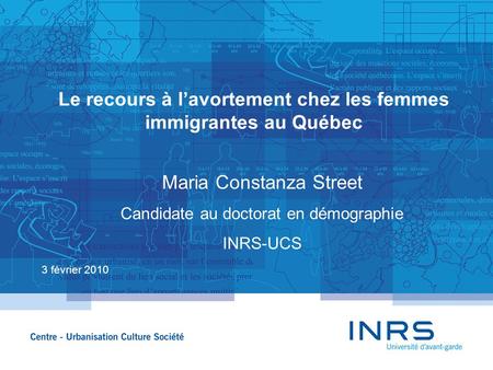 Le recours à lavortement chez les femmes immigrantes au Québec 3 février 2010 Maria Constanza Street Candidate au doctorat en démographie INRS-UCS.