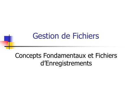 Gestion de Fichiers Concepts Fondamentaux et Fichiers dEnregistrements.