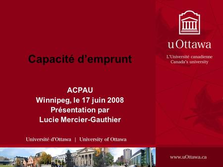 ACPAU Winnipeg, le 17 juin 2008 Présentation par Lucie Mercier-Gauthier Capacité demprunt.