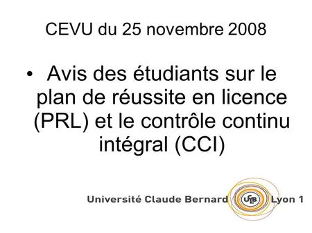 CEVU du 25 novembre 2008 Avis des étudiants sur le plan de réussite en licence (PRL) et le contrôle continu intégral (CCI)