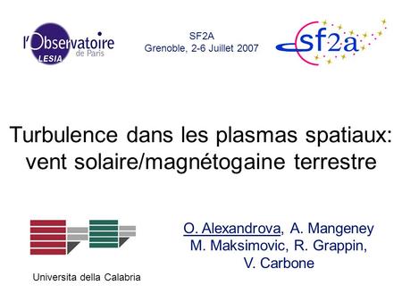 SF2A Grenoble, 2-6 Juillet 2007 Turbulence dans les plasmas spatiaux: vent solaire/magnétogaine terrestre O. Alexandrova, A. Mangeney M. Maksimovic, R.