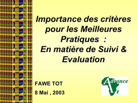 Importance des critères pour les Meilleures Pratiques : En matière de Suivi & Evaluation FAWE TOT 8 Mai, 2003.