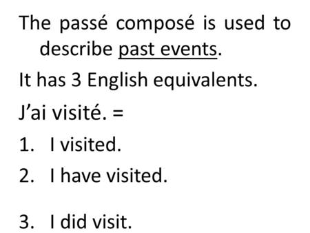 J’ai visité. = The passé composé is used to describe past events.