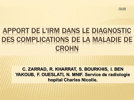 GI20 Apport de l'IRM dans le diagnostic des complications de la maladie de crohn C. ZARRAD, R. KHARRAT, S. BOURKHIS, I. BEN YAKOUB, F. OUESLATI, N. MNIF.