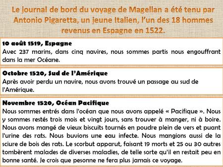 Le journal de bord du voyage de Magellan a été tenu par Antonio Pigaretta, un jeune Italien, l’un des 18 hommes revenus en Espagne en 1522. 10 août 1519,