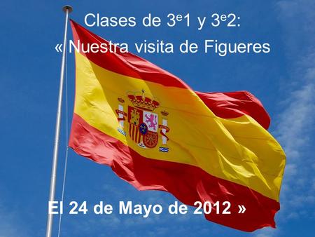 Clases de 3 e 1 y 3 e 2: « Nuestra visita de Figueres El 24 de Mayo de 2012 »