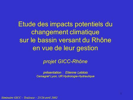 Etude des impacts potentiels du changement climatique sur le bassin versant du Rhône en vue de leur gestion projet GICC-Rhône présentation : Etienne.