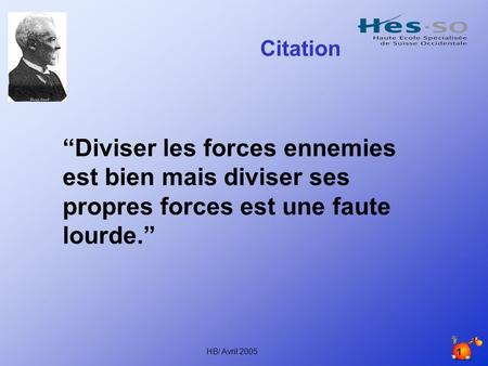 Citation “Diviser les forces ennemies est bien mais diviser ses propres forces est une faute lourde.” HB/ Avril 2005.
