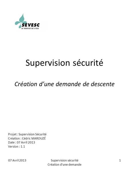 07 Avril 2013Supervision sécurité Création d'une demande 1 Supervision sécurité Création dune demande de descente Projet : Supervision Sécurité Création.