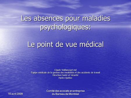 Les absences pour maladies psychologiques: Le point de vue médical Claude Vaillancourt md Équipe médicale de la gestion des invalidités et des accidents.