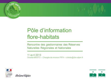 Pôle dinformation flore-habitats Rencontre des gestionnaires des Réserves Naturelles Régionales et Nationales 11 avril 2013 Ornella KRISTO – Chargée de.