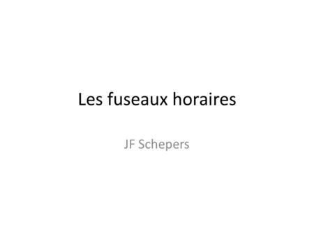 Les fuseaux horaires JF Schepers.