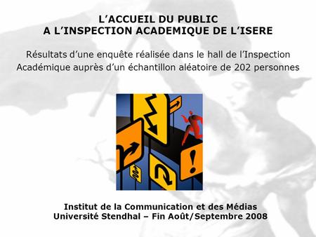 Institut de la Communication et des Médias Université Stendhal – Fin Août/Septembre 2008 LACCUEIL DU PUBLIC A LINSPECTION ACADEMIQUE DE LISERE Résultats.