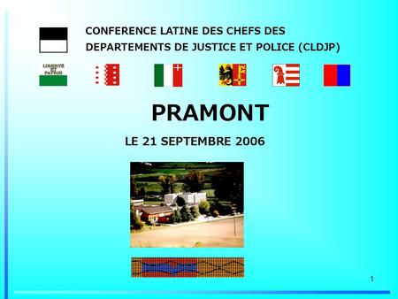 CONFERENCE LATINE DES CHEFS DES DEPARTEMENTS DE JUSTICE ET POLICE (CLDJP) PRAMONT LE 21 SEPTEMBRE 2006.