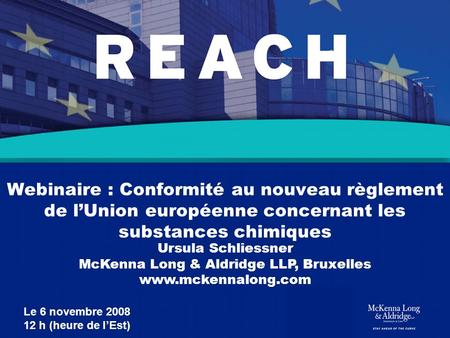 Webinaire : Conformité au nouveau règlement de l’Union européenne concernant les substances chimiques Ursula Schliessner McKenna Long & Aldridge LLP, Bruxelles.