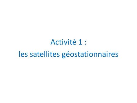 Activité 1 : les satellites géostationnaires