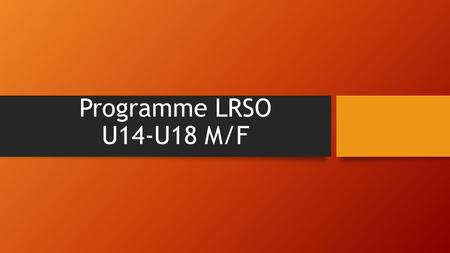 Programme LRSO U14-U18 M/F.