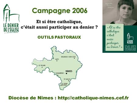 Campagne 2006 Et si être catholique, cétait aussi participer au denier ? OUTILS PASTORAUX Diocèse de Nîmes :