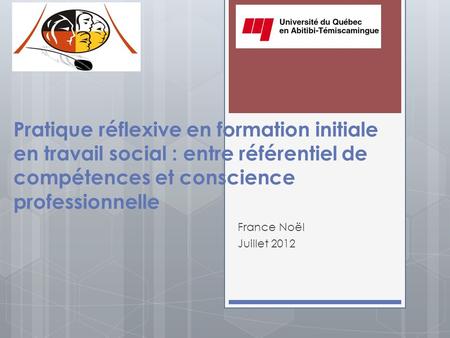 Pratique réflexive en formation initiale en travail social : entre référentiel de compétences et conscience professionnelle France Noël Juillet 2012.