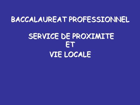 BACCALAUREAT PROFESSIONNEL SERVICE DE PROXIMITE ET VIE LOCALE