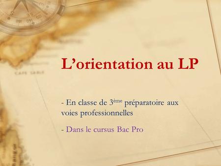 Lorientation au LP - En classe de 3 ème préparatoire aux voies professionnelles - Dans le cursus Bac Pro.