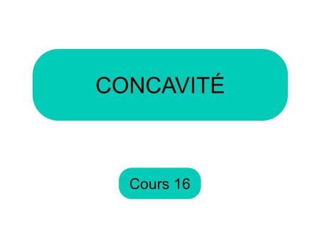 CONCAVITÉ Cours 16.