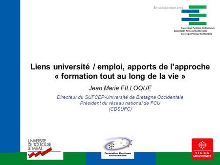 Liens université / emploi, apports de lapproche « formation tout au long de la vie » Jean Marie FILLOQUE Directeur du SUFCEP-Université de Bretagne Occidentale.