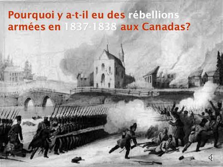 Pourquoi y a-t-il eu des rébellions armées en aux Canadas?