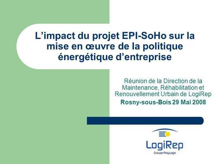 L’impact du projet EPI-SoHo sur la mise en œuvre de la politique énergétique d’entreprise Réunion de la Direction de la Maintenance, Réhabilitation et.