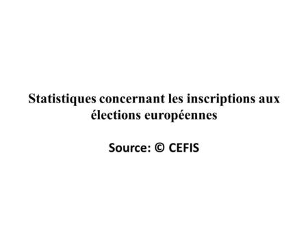 Statistiques concernant les inscriptions aux élections européennes Source: © CEFIS.