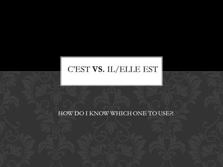HOW DO I KNOW WHICH ONE TO USE?!. -Both CEST and IL/ ELLE EST can mean it is as well as he/she is. -The expression you use depends on what is AFTER the.