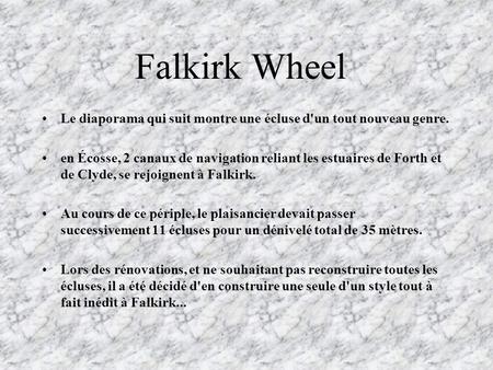Falkirk Wheel Le diaporama qui suit montre une écluse d'un tout nouveau genre. en Écosse, 2 canaux de navigation reliant les estuaires de Forth et de Clyde,