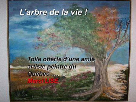 L’arbre de la vie ! Toile offerte d’une amie artiste peintre du Québec …. Merci LISE.