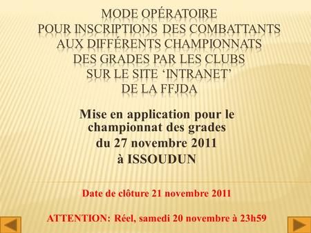 Mise en application pour le championnat des grades du 27 novembre 2011 à ISSOUDUN Date de clôture 21 novembre 2011 ATTENTION: Réel, samedi 20 novembre.