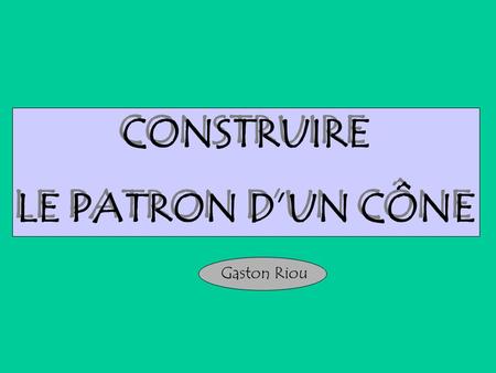 CONSTRUIRE LE PATRON D’UN CÔNE