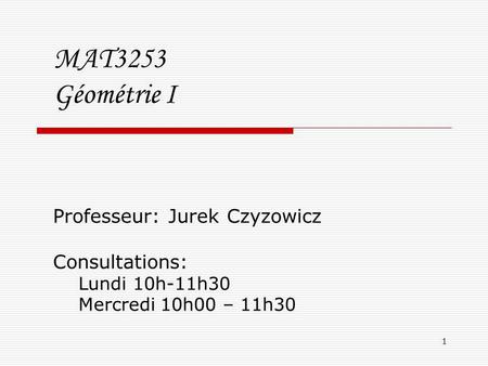 MAT3253 Géométrie I Professeur: Jurek Czyzowicz Consultations: