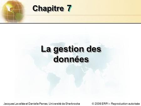 © 2006 ERPI – Reproduction autoriséeJacques Lavallée et Danielle Perras, Université de Sherbrooke 77 ChapitreChapitre La gestion des données.