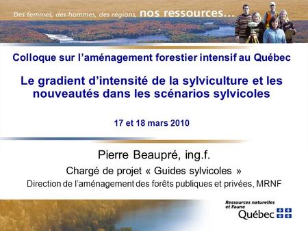 Colloque sur l’aménagement forestier intensif au Québec Le gradient d’intensité de la sylviculture et les nouveautés dans les scénarios sylvicoles 17.
