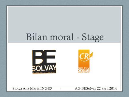 Bilan moral - Stage Stoica Ana Maria INGE5 1 AG BESolvay 22 avril 2014.