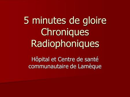 5 minutes de gloire Chroniques Radiophoniques Hôpital et Centre de santé communautaire de Lamèque.