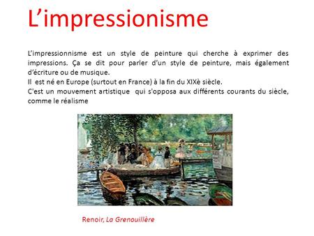 L’impressionisme L’impressionnisme est un style de peinture qui cherche à exprimer des impressions. Ça se dit pour parler d’un style de peinture, mais.