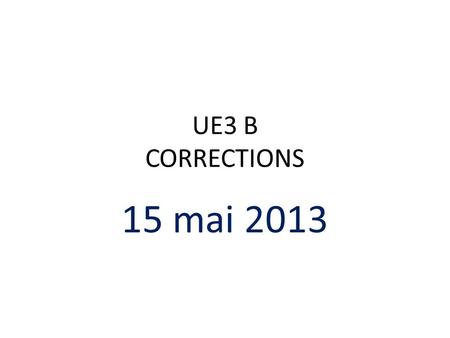 UE3 B CORRECTIONS 15 mai 2013.
