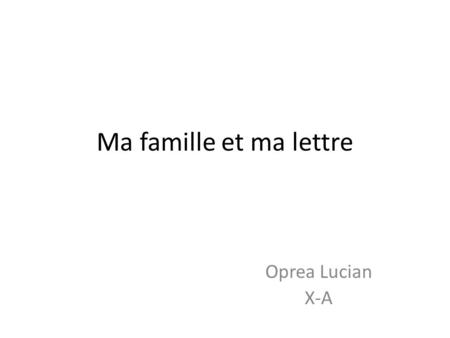 Ma famille et ma lettre Oprea Lucian X-A.