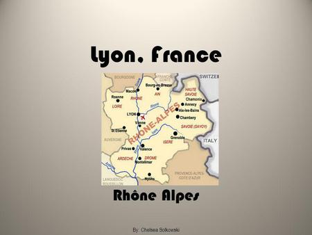 Lyon, France Rhône Alpes By: Chelsea Solkowski. Le Temps Je habite en le region Rhone Alpes en le ciudad. Ltemps sont modérés avec beaucoup de pluie.