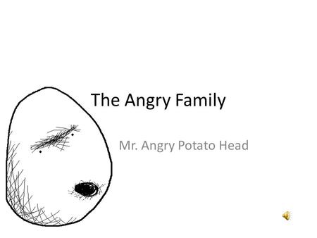 The Angry Family Mr. Angry Potato Head Bonjour ! Je mappelle Angry Potato Head. Hello, my name is Angry Potato Head.