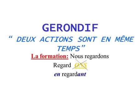 GERONDIF “ DEUX ACTIONS SONT EN MÊME TEMPS”